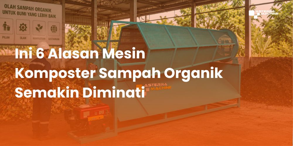 6 Alasan Mesin Komposter Sampah Organik Semakin Diminati - Asterra.id